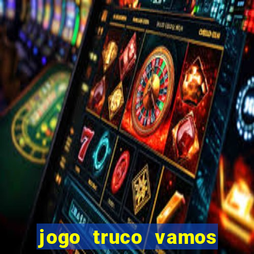 jogo truco vamos paga mesmo