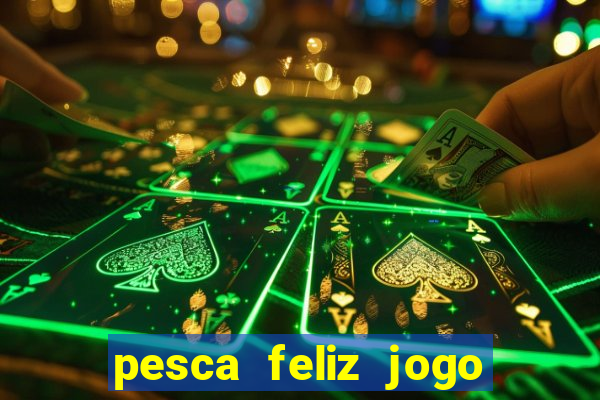 pesca feliz jogo ganhar dinheiro