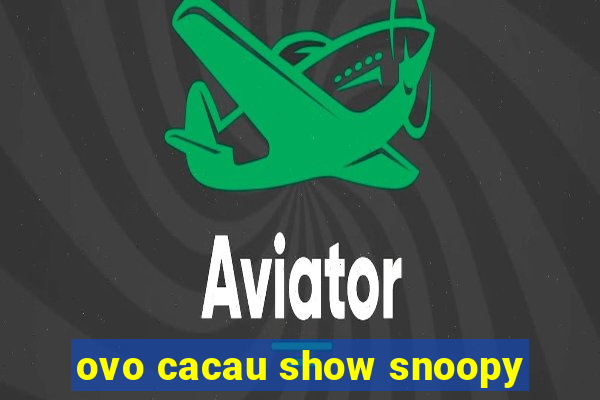 ovo cacau show snoopy