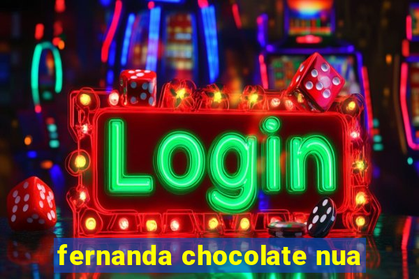 fernanda chocolate nua