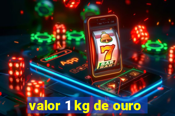 valor 1 kg de ouro