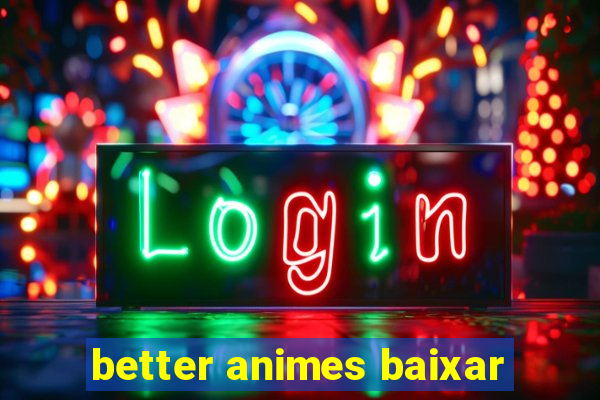 better animes baixar