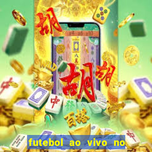 futebol ao vivo no celular futemax