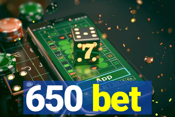 650 bet