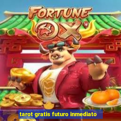 tarot gratis futuro inmediato