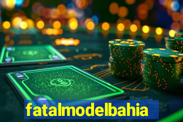 fatalmodelbahia