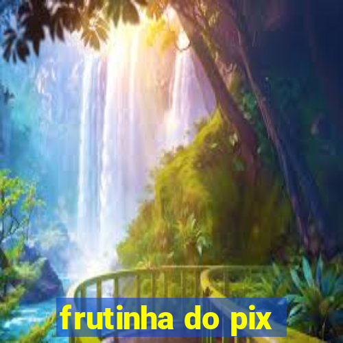 frutinha do pix