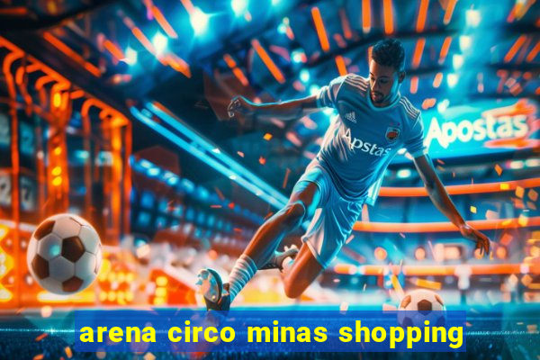 arena circo minas shopping