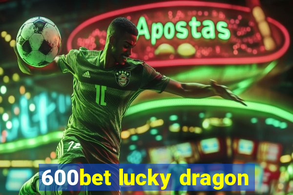 600bet lucky dragon