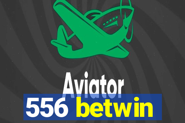 556 betwin