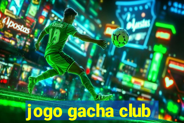 jogo gacha club