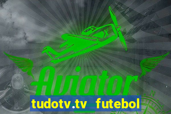 tudotv.tv futebol ao vivo