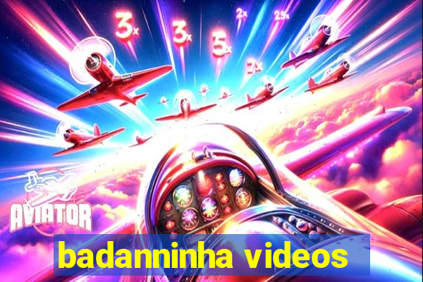 badanninha videos