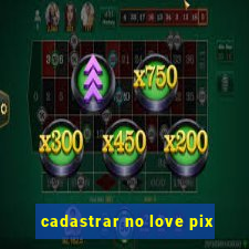 cadastrar no love pix