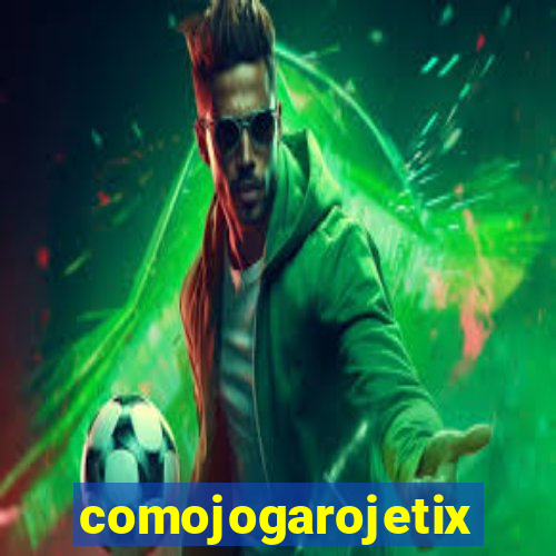 comojogarojetix