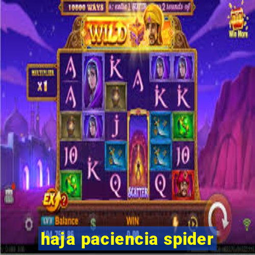 haja paciencia spider